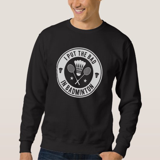 Ich habe das Bad in Badminton gelegt Sweatshirt (Vorderseite)