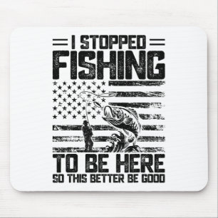 Ich habe das Fischen aufgegeben, um hier zu sein, Mousepad