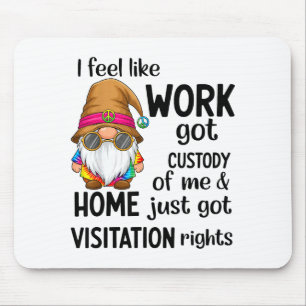 Ich habe das Gefühl, Arbeit hat das Sorgerecht für Mousepad