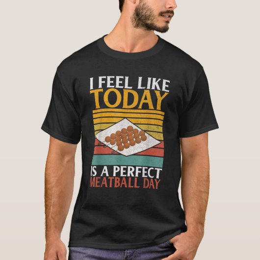 Ich habe das Gefühl, heute ist perfekt Meatball Da T-Shirt (Vorderseite)