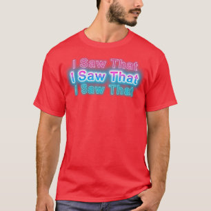 Ich habe das gesehen T-Shirt