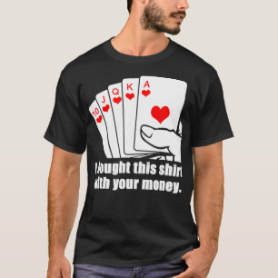 Ich habe das mit deinem Geld-T-Shirt-Poker gekauft T-Shirt