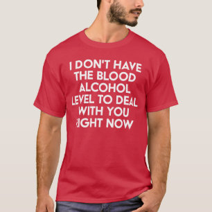 Ich habe den Blutalkoholspiegel, um mit dir R umzu T-Shirt