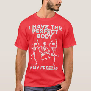 Ich habe den perfekten Körper in meinem Gefriersch T-Shirt