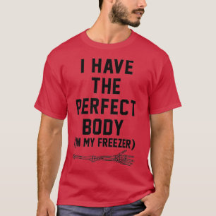 Ich habe den perfekten Körper in meinem Gefriersch T-Shirt
