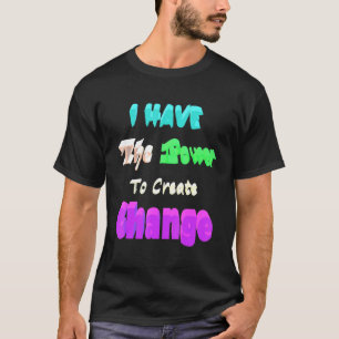 Ich habe den Power, Veränderung zu schaffen T-Shirt