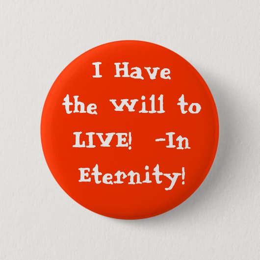 Ich habe den Willen, zum in der Ewigkeit ZU LEBEN! Button (Vorderseite)