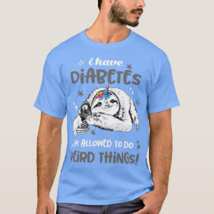 Ich habe Diabetes, ich darf seltsame Dinge tun T-Shirt