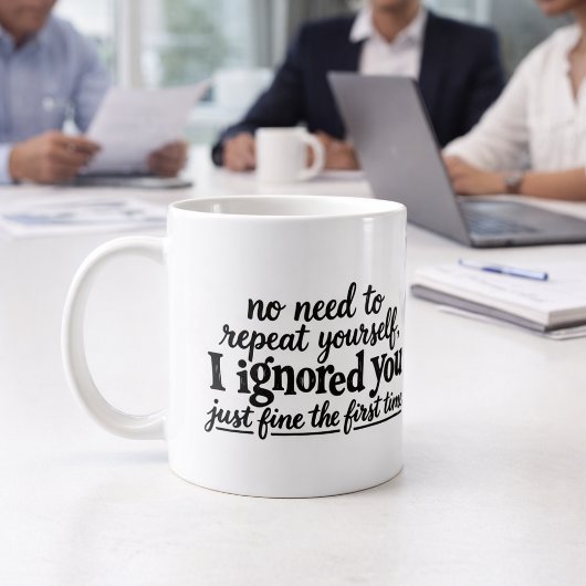 Ich habe dich das erste Mal prima ignoriert Kaffeetasse