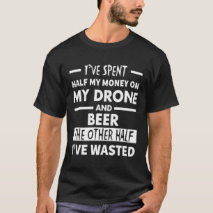 Ich habe die Hälfte meines Geldes für meine Drohne T-Shirt