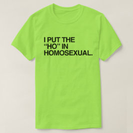 ICH HABE DIE HO IN HOMOSEXUAL GESTELLT T-Shirt