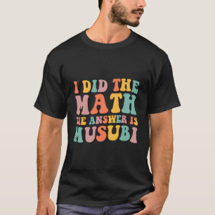 Ich habe die Mathe-Antwort ist Musubi Essenliebhab T-Shirt