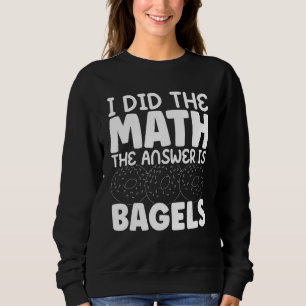 Ich habe die Mathematik Bagel ist die Antwort Brot Sweatshirt