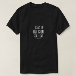 Ich habe die Religion für Lent aufgegeben - ein Mi T-Shirt