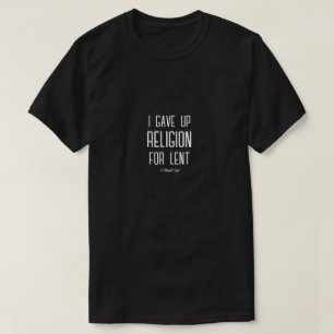 Ich habe die Religion für Lent aufgegeben - ein Mi T-Shirt