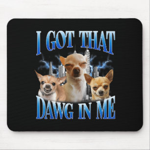 Ich habe diesen Dawg in mir lustiger Hund Chihuahu Mousepad