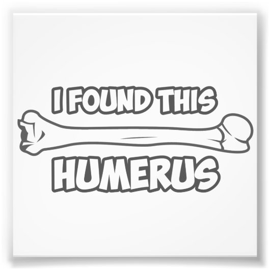 Ich habe diesen Humerus gefunden Fotodruck (Vorne)