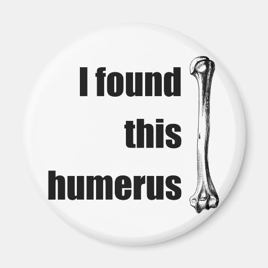 Ich habe diesen Humerus gefunden Magnet (Vorne)