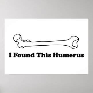 Ich habe diesen Humerus gefunden Poster