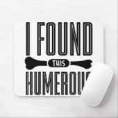 Ich habe diesen Humerusknochen gefunden Mousepad (Mit Mouse)