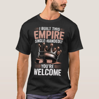 Ich habe dieses Imperium aufgebaut, das bist du T-Shirt