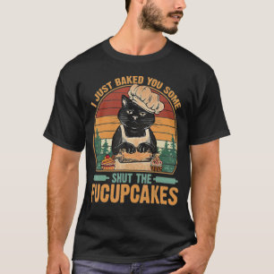 Ich habe dir gerade etwas gebacken, um die Fucupca T-Shirt