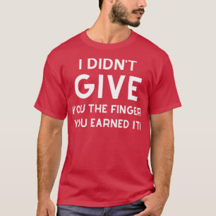 Ich habe dir nicht den Finger gegeben, den du dir  T-Shirt