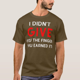Ich habe dir nicht den Finger gezeigt, du hast es T-Shirt