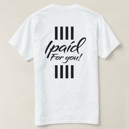 Ich habe dir T - Shirt bezahlt (Design Rückseite)
