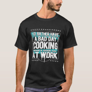 Ich habe eher einen schlechten Tag zu kochen als e T-Shirt