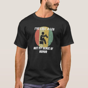 Ich habe ein Bein verloren, nicht meinen Sinn für  T-Shirt