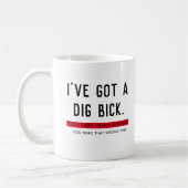 Ich habe ein Dig Bick Funny Geschenk Got Kaffeetasse (Links)