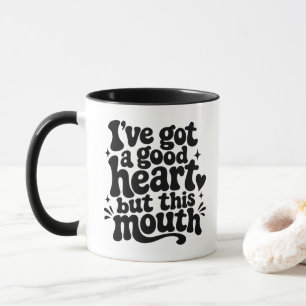 Ich habe ein gutes Herz, aber dieser Mund ist frec Tasse