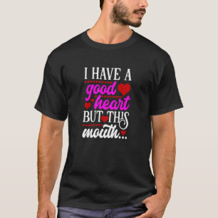 Ich habe ein gutes Herz, aber dieses Mund Niedlich T-Shirt