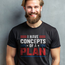 Ich habe ein Konzept für einen Plan Trump Präsiden T-Shirt