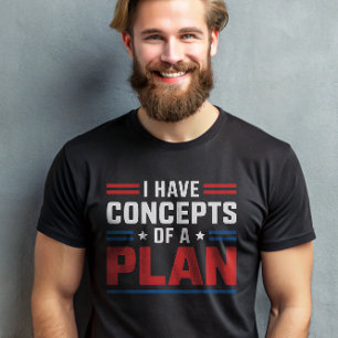 Ich habe ein Konzept für einen Plan Trump Präsiden T-Shirt