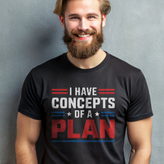Ich habe ein Konzept für einen Plan Trump Präsiden T-Shirt