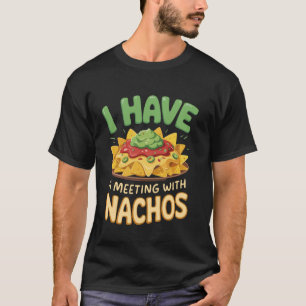 Ich habe ein Meeting mit Nachos T-Shirt