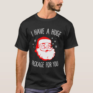 Ich habe ein riesiges Paket für dich, schmutzige W T-Shirt