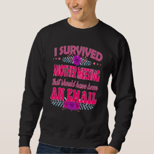 Ich habe ein weiteres Meeting überlebt, das lieber Sweatshirt