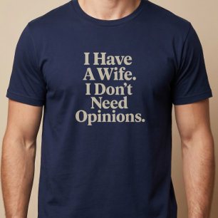 Ich habe eine Ehefrau. Ich brauche keine Meinungen T-Shirt