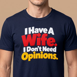 Ich habe eine Frau. Ich brauche keine Meinungen. E T-Shirt