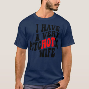 Ich habe eine sehr psychotische Ehefrau 4 T-Shirt
