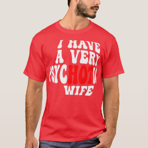 Ich habe eine sehr psychotische Ehefrau 7 T-Shirt