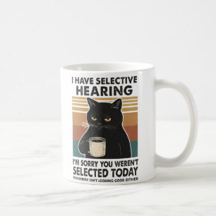 Ich habe eine selektive Anhörung, ich bedaure, das Kaffeetasse