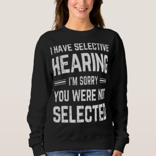Ich habe eine selektive Anhörung Ich bedaure, dass Sweatshirt