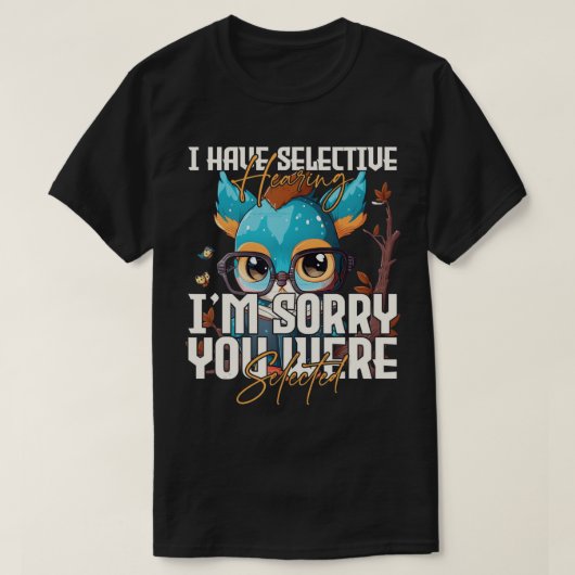 Ich habe eine selektive Anhörung Sorry, dass Sie A T-Shirt (Design vorne)