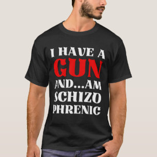 Ich habe eine Waffe und bin Schizo phrene, lustige T-Shirt