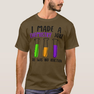Ich habe einen Chemie-Witz gemacht, aber es gab ke T-Shirt