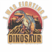 Ich habe einen Dinosaurier gekämpft, eine lustige Aufkleber (Vorderseite)